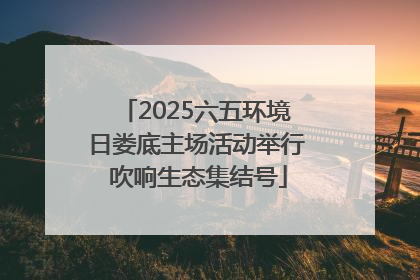 2025六五环境日娄底主场活动举行 吹响生态集结号