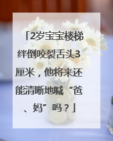 2岁宝宝楼梯绊倒咬裂舌头3厘米，他将来还能清晰地喊“爸、妈”吗？