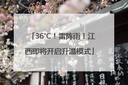 36℃！雷阵雨！江西即将开启升温模式
