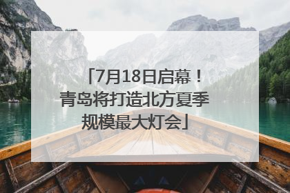 7月18日启幕！青岛将打造北方夏季规模最大灯会