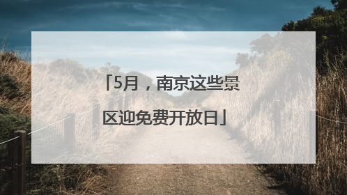 5月，南京这些景区迎免费开放日
