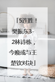 5连胜！樊振东3-2林诗栋，今晚或与王楚钦对决